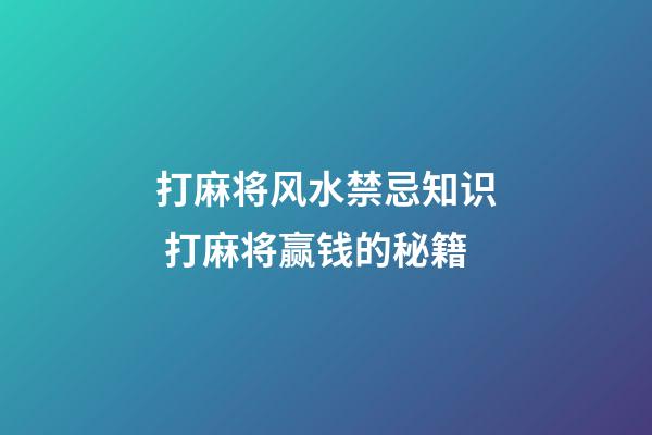 打麻将风水禁忌知识 打麻将赢钱的秘籍